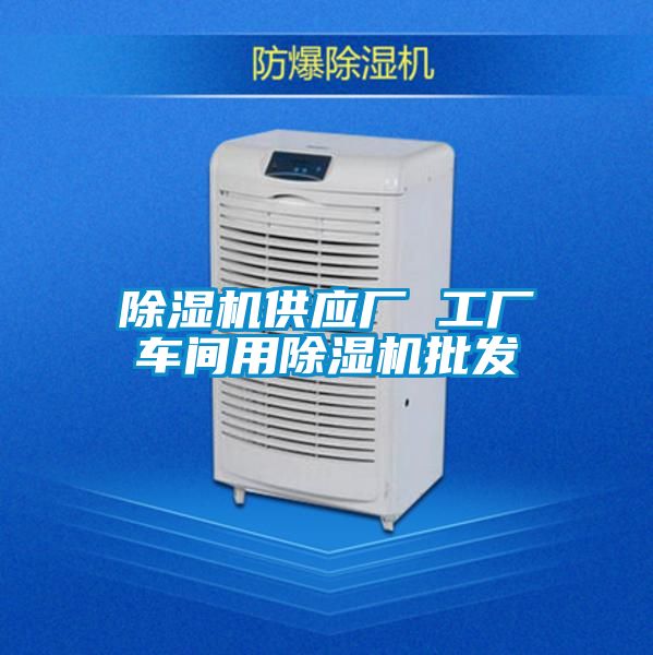 除濕機供應廠 工廠車間用除濕機批發(fā)