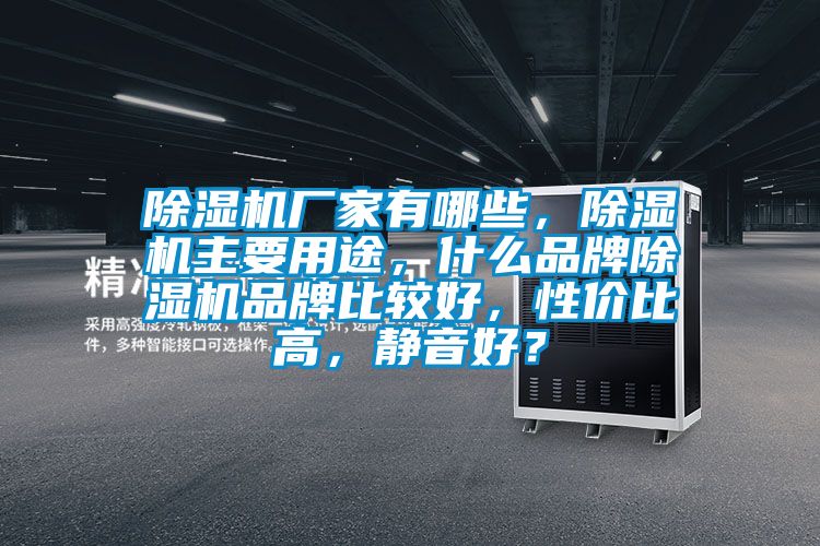 除濕機廠家有哪些，除濕機主要用途，什么品牌除濕機品牌比較好，性價比高，靜音好？