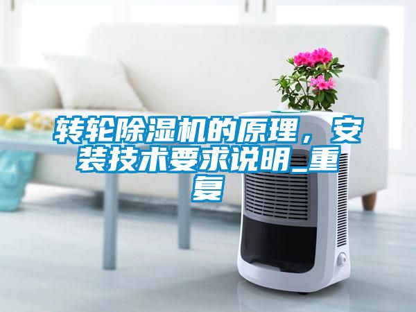 轉(zhuǎn)輪除濕機(jī)的原理，安裝技術(shù)要求說明_重復(fù)