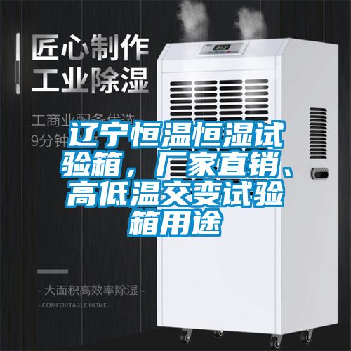 遼寧恒溫恒濕試驗箱，廠家直銷、高低溫交變試驗箱用途
