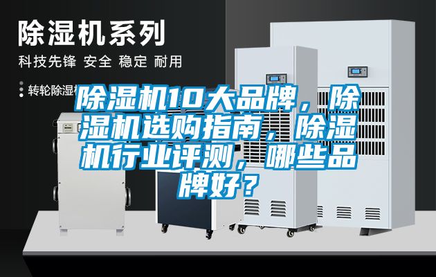 除濕機10大品牌，除濕機選購指南，除濕機行業(yè)評測，哪些品牌好？