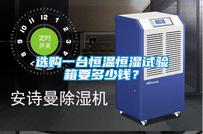 選購一臺恒溫恒濕試驗(yàn)箱要多少錢？