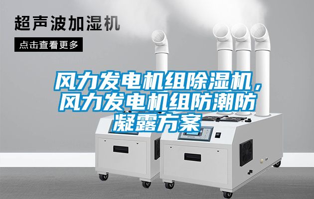 風力發(fā)電機組除濕機，風力發(fā)電機組防潮防凝露方案