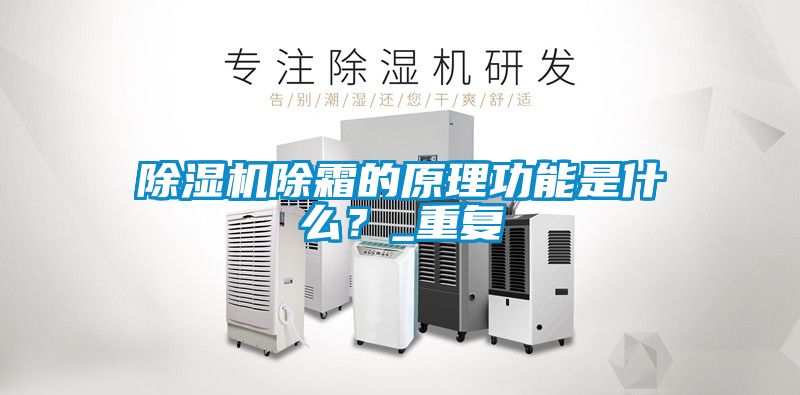 除濕機(jī)除霜的原理功能是什么？_重復(fù)