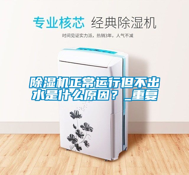 除濕機(jī)正常運(yùn)行但不出水是什么原因？_重復(fù)