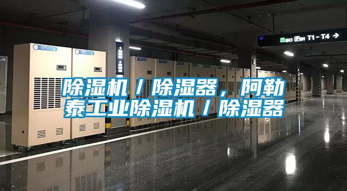 除濕機(jī)／除濕器，阿勒泰工業(yè)除濕機(jī)／除濕器