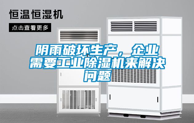 陰雨破壞生產(chǎn)，企業(yè)需要工業(yè)除濕機(jī)來解決問題