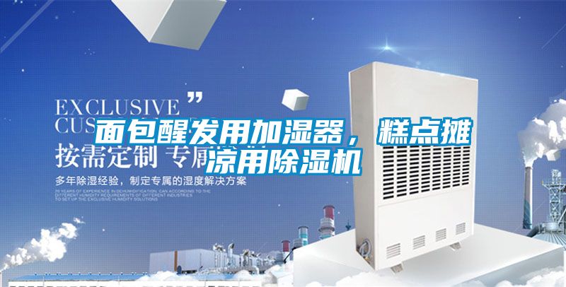 面包醒發(fā)用加濕器，糕點(diǎn)攤涼用除濕機(jī)