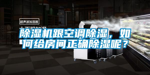 除濕機(jī)跟空調(diào)除濕，如何給房間正確除濕呢？