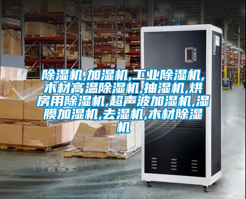 除濕機,加濕機,工業(yè)除濕機,木材高溫除濕機,抽濕機,烘房用除濕機,超聲波加濕機,濕膜加濕機,去濕機,木材除濕機