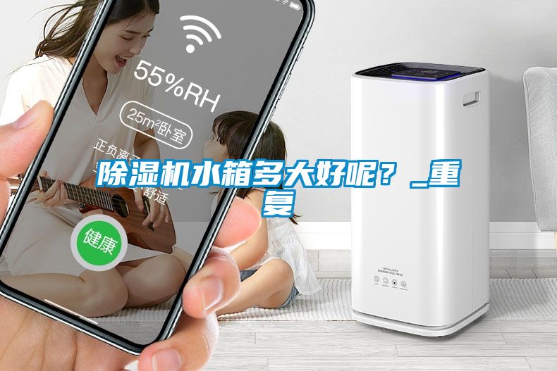 除濕機水箱多大好呢？_重復(fù)