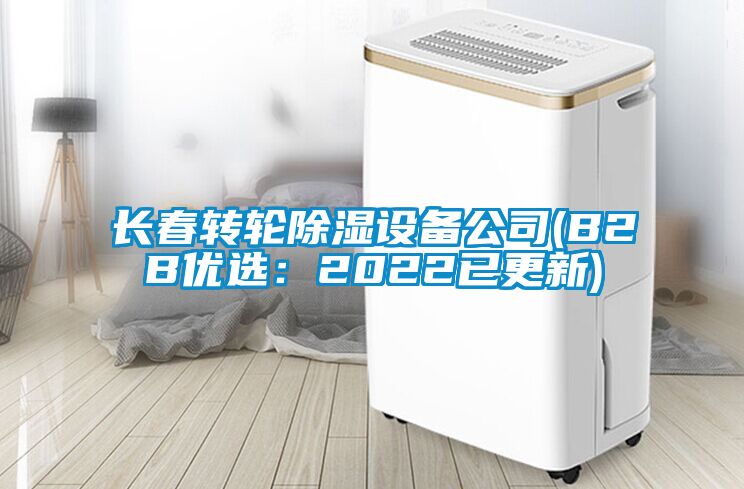 長(zhǎng)春轉(zhuǎn)輪除濕設(shè)備公司(B2B優(yōu)選：2022已更新)