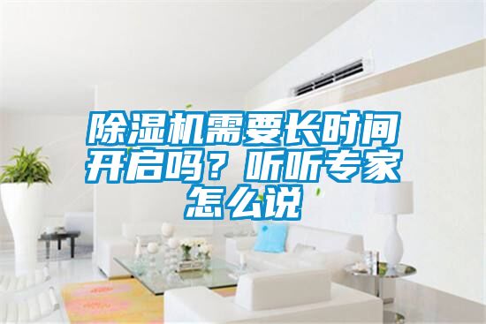 除濕機(jī)需要長時(shí)間開啟嗎？聽聽專家怎么說