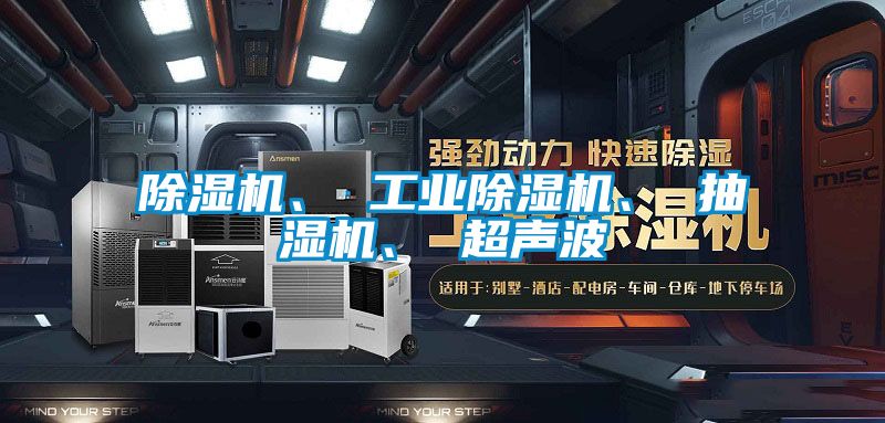 除濕機(jī)、 工業(yè)除濕機(jī)、 抽濕機(jī)、 超聲波