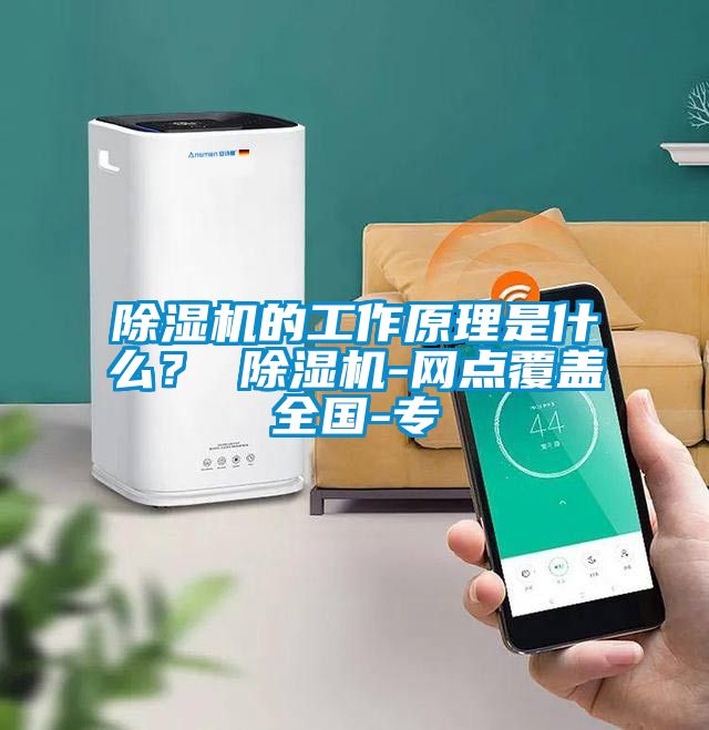 除濕機的工作原理是什么？ 除濕機-網(wǎng)點覆蓋全國-專