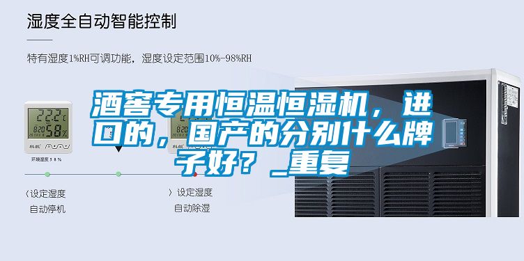 酒窖專用恒溫恒濕機(jī)，進(jìn)口的，國產(chǎn)的分別什么牌子好？_重復(fù)