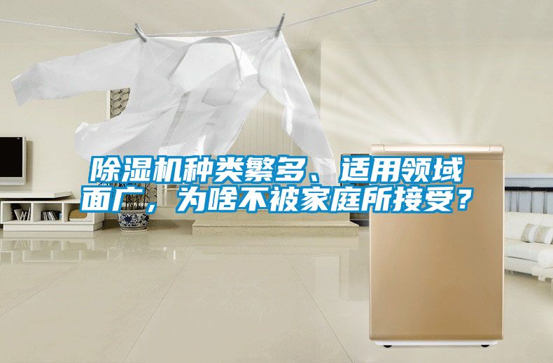 除濕機種類繁多、適用領(lǐng)域面廣，為啥不被家庭所接受？