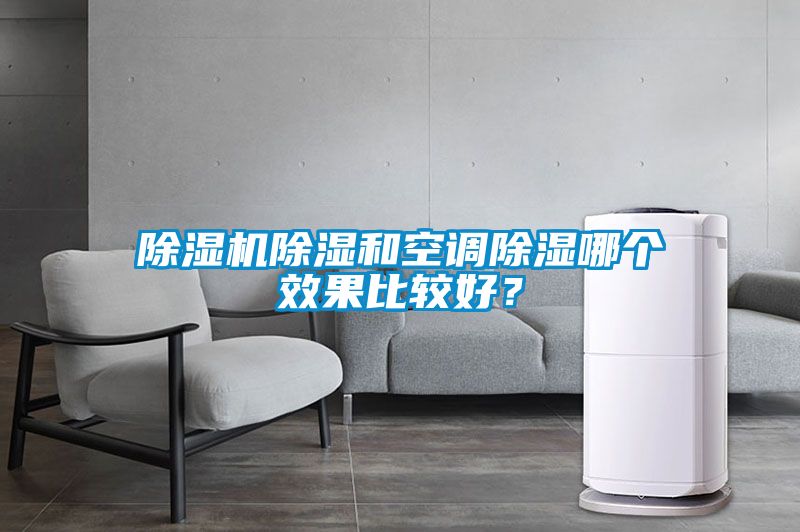 除濕機除濕和空調(diào)除濕哪個效果比較好？