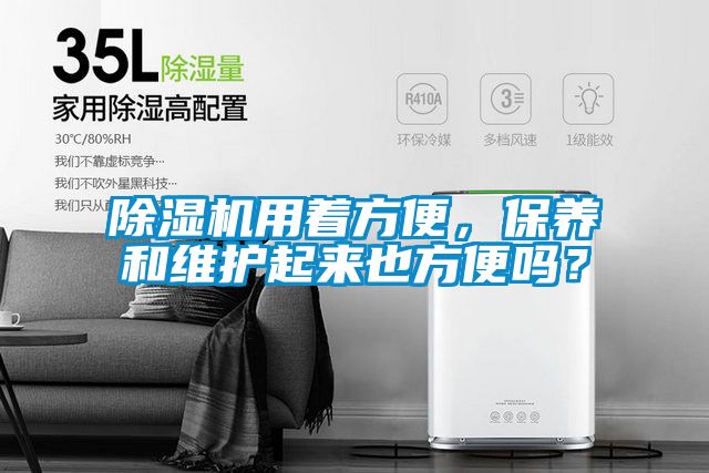 除濕機(jī)用著方便，保養(yǎng)和維護(hù)起來也方便嗎？