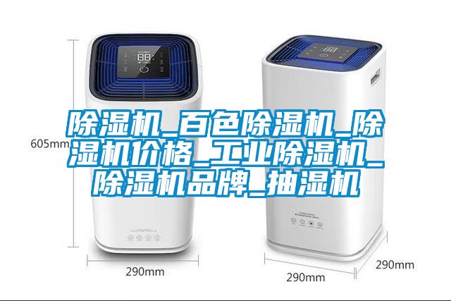 除濕機(jī)_百色除濕機(jī)_除濕機(jī)價格_工業(yè)除濕機(jī)_除濕機(jī)品牌_抽濕機(jī)