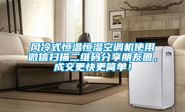 風(fēng)冷式恒溫恒濕空調(diào)機(jī)使用微信掃描二維碼分享朋友圈，成交更快更簡單！