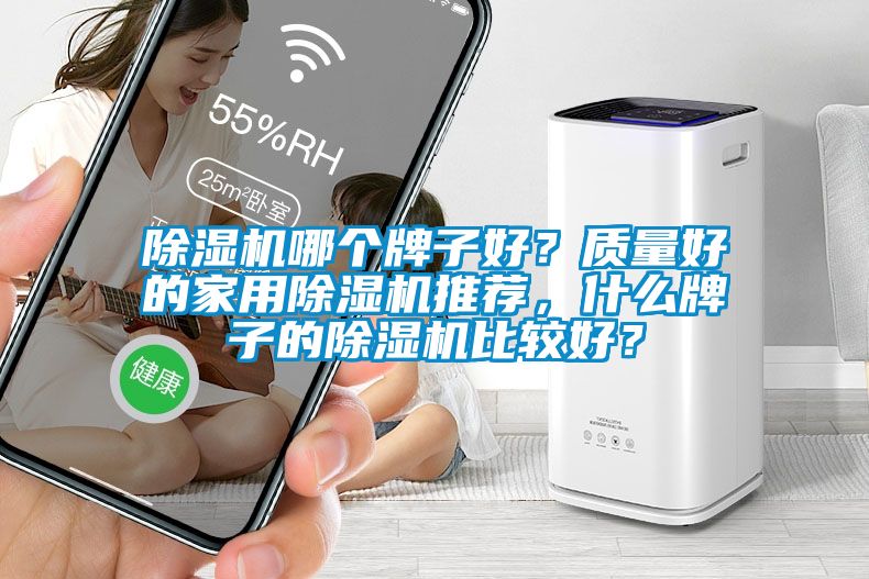 除濕機哪個牌子好？質(zhì)量好的家用除濕機推薦，什么牌子的除濕機比較好？