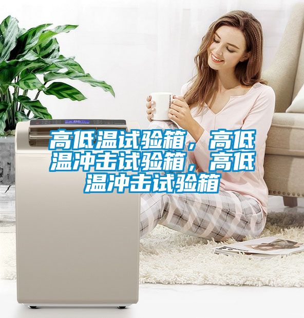 高低溫試驗(yàn)箱，高低溫沖擊試驗(yàn)箱，高低溫沖擊試驗(yàn)箱