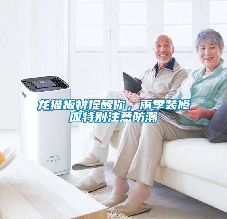 龍貓板材提醒你，雨季裝修應(yīng)特別注意防潮