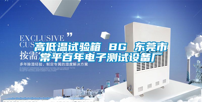 高低溫試驗(yàn)箱 BG 東莞市常平百年電子測試設(shè)備廠